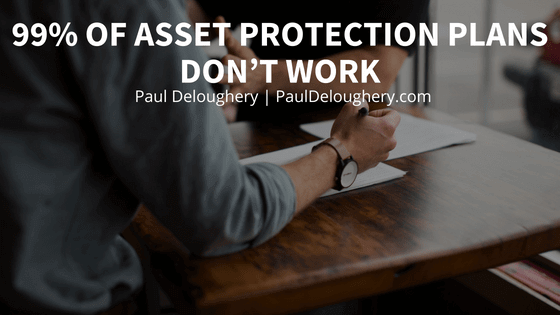 99 percent of Asset Protection Plans Don’t Work | Paul Deloughery