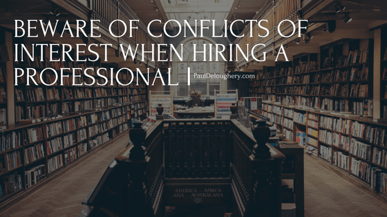 Beware of Conflicts of Interest When Hiring a Professional | Paul Deloughery