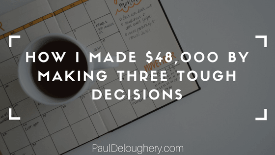 How I Made $48,000 By Making Three Tough Decisions
