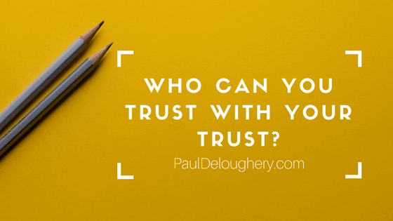Who Can You Trust with Your Trust? | Paul Deloughery