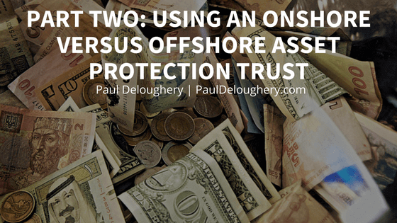 Part Two - Using an Onshore Versus Offshore Asset Protection Trust | Paul Deloughery