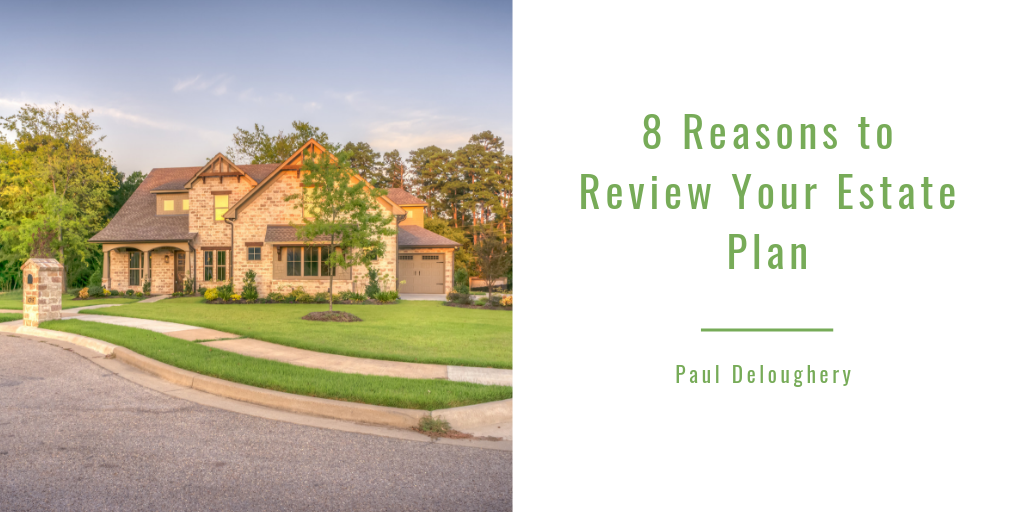 Paul Deloughery with 8 Reasons to Review Your Estate Plan